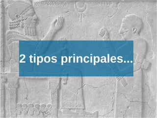 2 tipos principales...