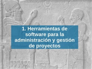 1. Herramientas de
software para la
administración y gestión
de proyectos