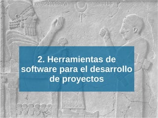 2. Herramientas de
software para el desarrollo
de proyectos