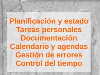 Planificación y estado
Tareas personales
Documentación
Calendario y agendas
Gestión de errores
Control del tiempo
