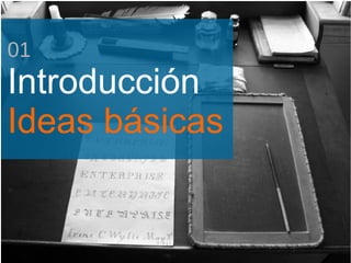 01
Introducción
Ideas básicas