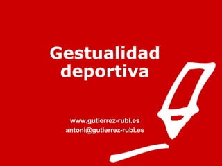 Gestualidad deportiva www.gutierrez-rubi.es [email_address] 
