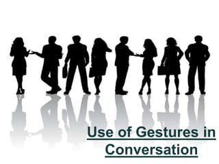 Use of Gestures in
Conversation
 