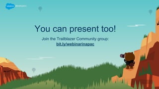 You can present too!
Join the Trailblazer Community group:
bit.ly/webinarinapac
 