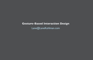 Gesture-Based Interaction Design
      Lane@LaneKuhlman.com
 