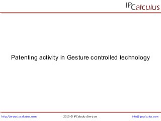 http://www.ipcalculus.com 2010 © IPCalculus Services info@ipcalculus.com
Patenting activity in Gesture controlled technology
 