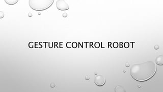 GESTURE CONTROL ROBOT
 