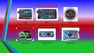 Arduinoboards:
UNO Mega LilyPad
Arduino BT Arduino Nano Arduino Mini
 