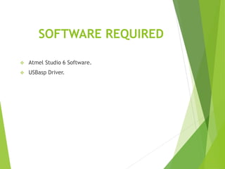 SOFTWARE REQUIRED
 Atmel Studio 6 Software.
 USBasp Driver.
 