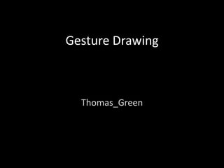 Gesture Drawing
Thomas_Green
 