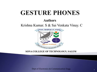 Authors
Krishna Kumar. S & Sai Venkata Vinay. C
1
Dept of Electronics & Communication Engg
SONA COLLEGE OF TECHNOLOGY, SALEM
 