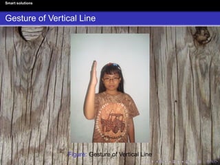 Smart solutions
Gesture of Vertical Line
Figure: Gesture of Vertical Line
 