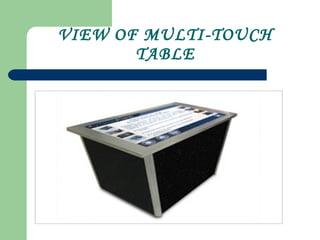 VIEW OF MULTI-TOUCH
TABLE
 