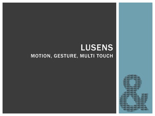LUSENS
MOTION, GESTURE, MULTI TOUCH
 