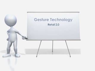 Gesture Technology
      Retail 2.0
 