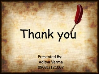 Thank you
Presented By:-
Aditya Verma
0903cs121007
 