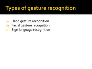 a) Hand gesture recognition
b) Facial gesture recognition
c) Sign language recognition
 
