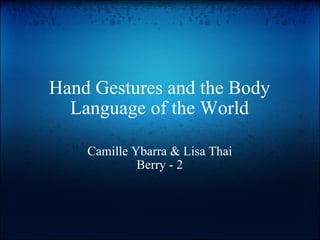 Hand Gestures and the Body Language of the World Camille Ybarra & Lisa Thai Berry - 2 