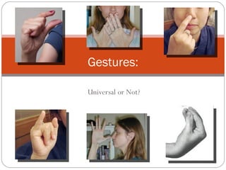 Gestures:

Universal or Not?
 