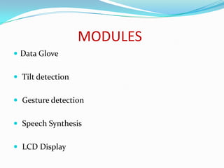 MODULES
 Data Glove


 Tilt detection


 Gesture detection


 Speech Synthesis


 LCD Display
 