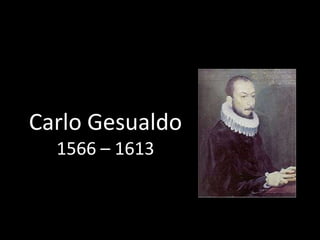 Carlo Gesualdo
  1566 – 1613
 
