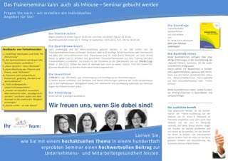 Das Trainerseminar kann auch als Inhouse – Seminar gebucht werden
    Fragen Sie nach – wir erstellen ein individuelles
    Angebot für Sie!

                                                                                                                                                   Die Grundlage
                                                                                                                                                   Trainerleitfaden
                                                                                                                                                   Gesund führen –
                                          Die Seminarzeiten                                                                                        sich und andere
                                          Beginn jeweils am ersten Tag um 13:00 Uhr und Ende am dritten Tag um 16:30 Uhr.                          von
                                          Qualitätswerkstatt immer am 3. Freitag im September (20.9.2013), 9:15 Uhr bis 18:30 Uhr                  Dr. Anne Katrin Matyssek
                                                                                                                                                   Bitte zum Seminar
                                          Die Qualitätswer kstatt                                                                                  mitbringen!
Feedbacks von Teilnehmenden               kann unabhängig von der Block–Ausbildung gebucht werden. In der QW treffen sich die
                                          Trainingsteilnehmer/innen vorheriger Seminare, aber auch künftige Teilnehmer/innen oder Interessierte
• „ Vielfältige Methoden und hohe TN-
                                          mit allen drei Lizenznehmerinnen bzw. Trainerinnen und Dr. Anne Katrin Matyssek, um noch einmal
                                                                                                                                                   Die Ausbil derinnen
    Aktivierung“                                                                                                                                   Beide Ausbilderinnen verfügen über lang-
                                          Inputs zu geben und zu erhalten und gemeinsam Themenschwerpunkte aus dem Training und dem
•   „Die Seminarleiterin verkörpert die                                                                                                            jährige Erfahrungen in der Durchführung der
                                          Trainerleitfaden zu vertiefen. Die Kosten für die Teilnahme an der QW belaufen sich auf 290,00 € zzgl.
    Seminarinhalte vorbildlich.“                                                                                                                   „Gesund Führen“- Seminare für die unter-
                                          MwSt. (= 345,10 €). Sollten Sie dann im nächsten Jahr noch an einem unserer Train-the-Trainer-Pro-
•   „Klare Sprache – klare Methode“                                                                                                                schiedlichsten Zielgruppen.
                                          gramme teilnehmen, so werden Ihnen diese Kosten angerechnet.
•   „Gute Mischung aus Theorie und                                                                                                                 Hierzu zählen z.B. BeamtInnen in Bundes-
    Praxis, viele Techniken“                                                                                                                       und Landesministerien genauso wie Werks-
•   „Trainerin sehr sympathisch,          Die Investition                                                                                          leiter aus der Metall verarbeitenden Indus-
    humorvoll, geduldig, flexibel und     1.490,00 € zzgl. 19% MwSt. zzgl. Unterbringung und Verpflegung am Veranstaltungsort.                     trie, WissenschaftlerInnen, Führungskräfte
    wertschätzend“                        In diesen Kosten enthalten sind Getränke und kleine Erfrischungen während der Unterrichtseinheiten       aus dem Gesundheitswesen oder Erzieh-
•   „Tolle umfangreiche                   und in den Kaffeepausen. Mittagessen sowie evtl. Unterkunft und Verpflegung außerhalb des Seminars       erInnen.
    Unterrichtsmaterialien“               tragen die Teilnehmenden selbst.
•   „Inhalte verständlich vermittelt.                                                                                                              Beide Ausbilderinnen haben zudem fundier-
    Man bekommt alles „mundgerecht        Die Anmel dung                                                                                           tes Hintergrundwissen in Gesundheits- und
    serviert“ und kann sofort mit dem     direkt bei der jeweiligen Ausbilderin.                                                                   Lernpsychologie.
    Konzept in die praktische Tätigkeit
    einsteigen“
•   „Danke schön – es war klasse“         Wir freuen uns, wenn Sie dabei sind!                                                                     Der zusätzliche Benefit
                                                                                                                                                   Falls gewünscht werden Sie als Teilneh-
                                                                                                                                                   mer/in der Trainer-Ausbildung auf der
                                                                                                                                                   Website von Dr. Anne K. Matyssek als
                                                                                                                                                   TrainerIn empfohlen (und gern auch Ihre
                                                                                                                                                   Website mit der von Dr. Matyssek
    Ihr                   Team:                                                                                                                    verlinkt). Auf diese Weise können mögli-
                                                                                                                                                   che Kunden Sie leichter entdecken und
                                                                                                                                                   sich direkt an Sie wenden, um das Seminar
                                                                  Lernen Sie,                                                                      bei Ihnen zu buchen. Die Interessenten
                                                                                                                                                   wissen ja dann, dass Sie nicht nur das Buch
                  wie Sie mit einem hochaktuellen Thema in einem hundertfach                                                                       gelesen, sondern die Durchführung des
                                                                                                                                                   Seminars intensiv erlernt haben.
                           erprobten Seminar einen hochwertvollen Beitrag zur
                             Unternehmens- und Mitarbeitergesundheit leisten.
 