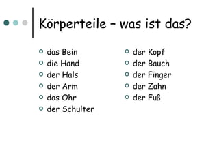 K örperteile – was ist das? das Bein die Hand der Hals der Arm das Ohr der Schulter der Kopf der Bauch der Finger der Zahn der Fu ß 