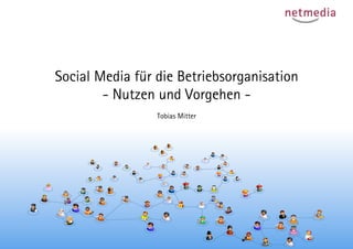 Social Media für die Betriebsorganisation
        - Nutzen und Vorgehen -
                 Tobias Mitter
 