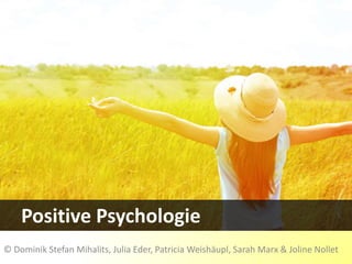 Positive Psychologie
© Dominik Stefan Mihalits, Julia Eder, Patricia Weishäupl, Sarah Marx & Joline Nollet
 