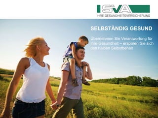 SELBSTÄNDIG GESUND
Übernehmen Sie Verantwortung für
Ihre Gesundheit – ersparen Sie sich
den halben Selbstbehalt
 