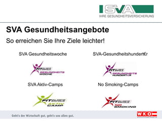 SVA Gesundheitsangebote
So erreichen Sie Ihre Ziele leichter!
SVA Gesundheitswoche
SVA Aktiv-Camps No Smoking-Camps
SVA-Gesundheitshundert€r
 
