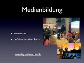 Medienbildung


•   <re>connect

•   LAG Medienarbeit Berlin




     www.lagmedienarbeit.de
 