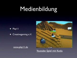 Medienbildung


•   Play11

•   Creativegaming e.V.




    www.play11.de
                          Youtube: Spiel mit Kodu
 