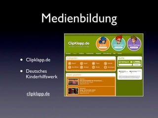 Medienbildung


•   Clipklapp.de

•   Deutsches
    Kinderhilfswerk


    clipklapp.de
 