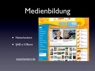 Medienbildung


•   Netzcheckers

•   IJAB e.V./Bonn



    netzcheckers.de
 