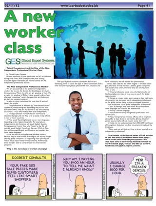 02/11/12                                                                  www.barbadostoday.bb                                                                                Page 41



A new
worker
class
  Talent Management and the Rise of the New
Independent Professional Worker Class

   by Global Expert Systems
   Human behaviour is quite predictable and it’s no different
during hard times. With unemployment now soaring
at double digits in Barbados, be on the lookout for the
                                                                      The type of global economic slowdown that we are             harsh recessions, we will witness this phenomenon.
independent professional worker.
                                                                   witnessing tends to cause this type of labour movement. Every      In fact, GES calls this the talent magnet — the best talent
                                                                   time we have major global upheaval like wars, disasters and     goes wherever it ﬁnds traction. Likewise, global companies
    The New Independent Professional Worker
                                                                                                                                   seek out the best talent, wherever they are on the planet.
    We are accustomed to the traditional independent
                                                                                                                                   Here is why:
worker: the lawyer, the doctor, the bookkeeper, the tailor,
                                                                                                                                       1. Virtual professional social networks like Linkedin and
the seamstress. This is not who we are speaking of here. We
                                                                                                                                   Caribbeanjobs.com make it very easy to search for global
are also not speaking of Dilbert’s ever popular and perhaps
                                                                                                                                   opportunities.
infamous “consultant” who is between jobs and looking to
                                                                                                                                       2. Europe as a major talent pool, owing to their high levels
get back on someone’s payroll.
                                                                                                                                   of education, has also put a lot of independent professionals
    So who or what constitutes this new class of worker?
                                                                                                                                   on the global market owing to their prolonged recession.
Here’s the proﬁle:
                                                                                                                                       How to become a true global independent professional?
    1. This professional is deﬁnitely an “international citizen”
                                                                                                                                       1. Start by having a very open mind. Be curious about
capable of globe-trotting and demanding the job that best
                                                                                                                                   other languages and cultures. Be adventurous.
suits their talent. They are not bound to any one company
                                                                                                                                       2. Pick up a second language.
or country. This is what makes them truly independent.
                                                                                                                                       3. Pursue internationally recognised qualiﬁcations and
    2. This type of talent normally has an international
                                                                                                                                   certiﬁcations.
education background and they tend to study in top schools
                                                                                                                                       4. If your company has overseas ofﬁces, ask to be placed
in two or more countries.
                                                                                                                                   abroad for at least three to six months. During this short
    3. They speak ﬂuent English and two or more languages,
                                                                                                                                   period you normally will not require a visa. So try it!
depending on the region they prefer. For example, an
                                                                                                                                       5. Finally, do not underestimate the CARICOM Certiﬁcate
independent in the Americas will speak English, Spanish,
                                                                                                                                   of Recognition that gives you free movement throughout the
Portuguese and French. One who “ﬂoats” in the EU will
                                                                                                                                   Caribbean.
typically speak English, French and German. While in Asia,
                                                                                                                                       * Next week we will look at: How to brand yourself as an
they will command English and Mandarin and maybe a few
                                                                                                                                   independent professional?
other native languages.
    4. It is not difﬁcult to legally enter another country
                                                                                                                                      * For access to the entire series of GES articles
because they’re multi-skilled, multi-lingual and actually sought
                                                                                                                                   in pdf. feel free to download them from http://
after by global companies. So requesting work permits and
                                                                                                                                   www.scribd.com/GlobalExpertSystems. We
visas is not a major hassle for the company. Additionally,
                                                                                                                                   also have tons of interesting related content on
these workers tend to carry at least two international
                                                                                                                                   our Facebook page, visit us and like us at www.
passports.
                                                                                                                                   facebook.com/global.expert.systems.
   Why is this new class of worker emerging?
 
