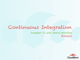 Continuous Integration
Jumpstart CI with Jenkins Workﬂow

@udaypal
1
 