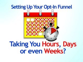 Is Setting Up Your Opt-In Funnel Taking You Hours, Days or even Weeks?
 