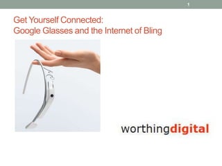 1

Get Yourself Connected:
Google Glasses and the Internet of Bling

 