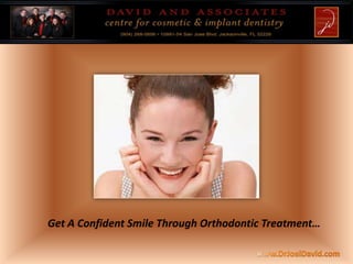 Get A Confident Smile Through Orthodontic Treatment… www.DrJoelDavid.com 