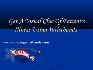 Get A Visual Clue Of Patient'sGet A Visual Clue Of Patient's
Illness Using WristbandsIllness Using Wristbands
www.amazingwristbands.com
 