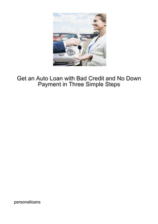 Get an Auto Loan with Bad Credit and No Down
        Payment in Three Simple Steps




personalloans
 
