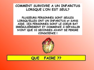 COMMENT SURVIVRE A UN INFARCTUS LORSQUE L’ON EST SEUL ? PLUSIEURS PERSONNES SONT SEULES LORSQU’ELLES ONT UN INFARCTUS et SANS AIDE, CES PERSONNES DONT LE COEUR BAT IRRÉGULIÈREMENT ET COMMENCE À DÉFAILLIR N’ONT QUE 10 SECONDES AVANT DE PERDRE CONSCIENCE ! QUE  FAIRE ?? 