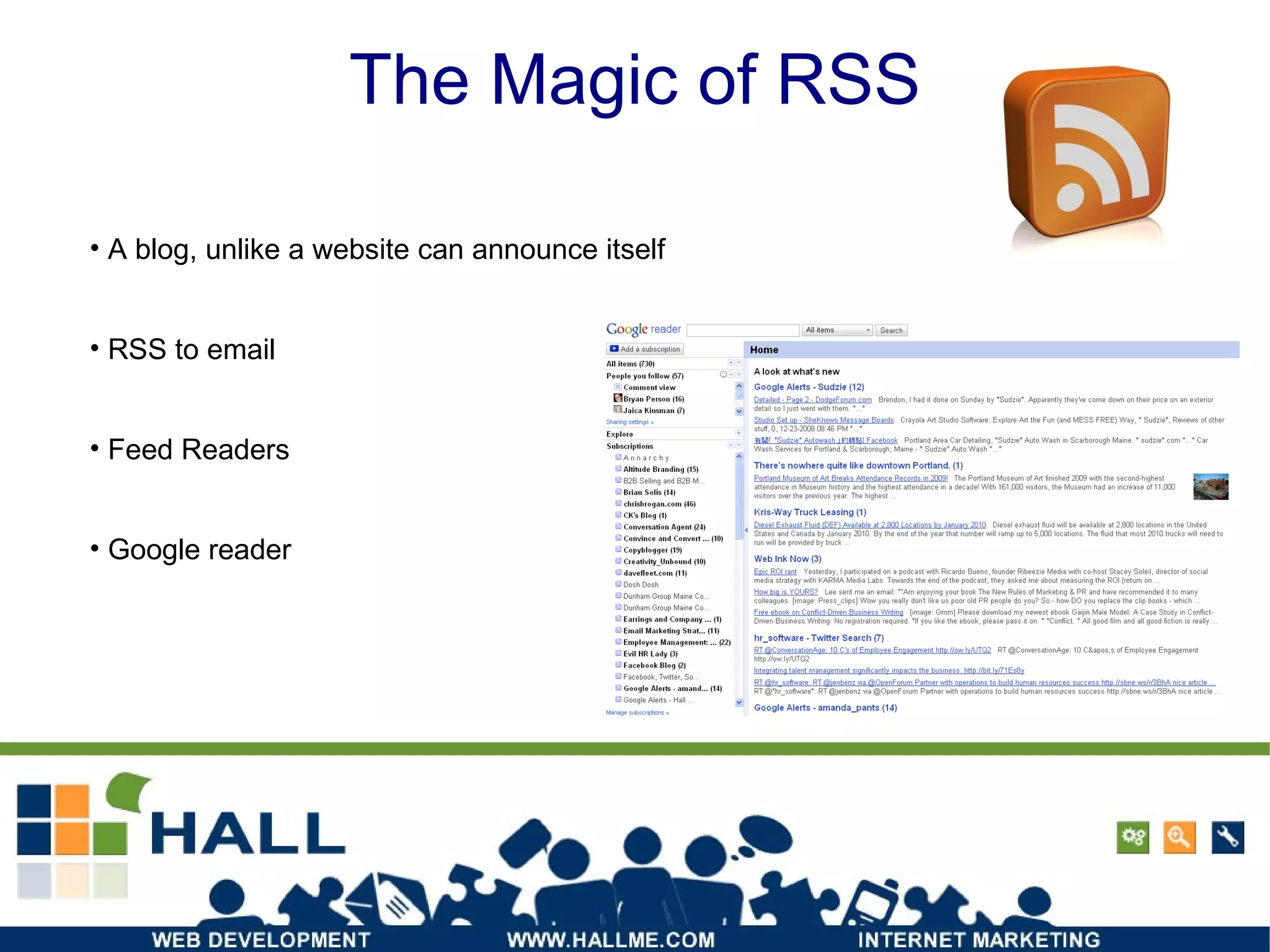 The Magic of RSS A blog, unlike a website can announce itself RSS to email Feed Readers Google reader 
