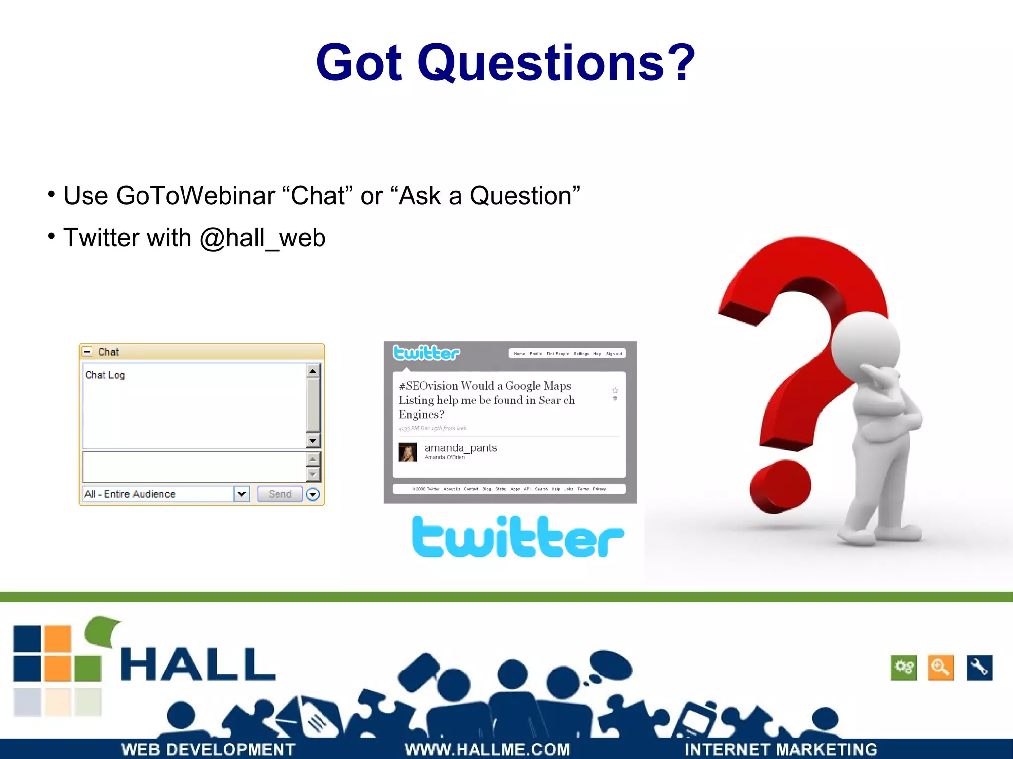 Got Questions? Use GoToWebinar “Chat” or “Ask a Question” Twitter with @hall_web 
