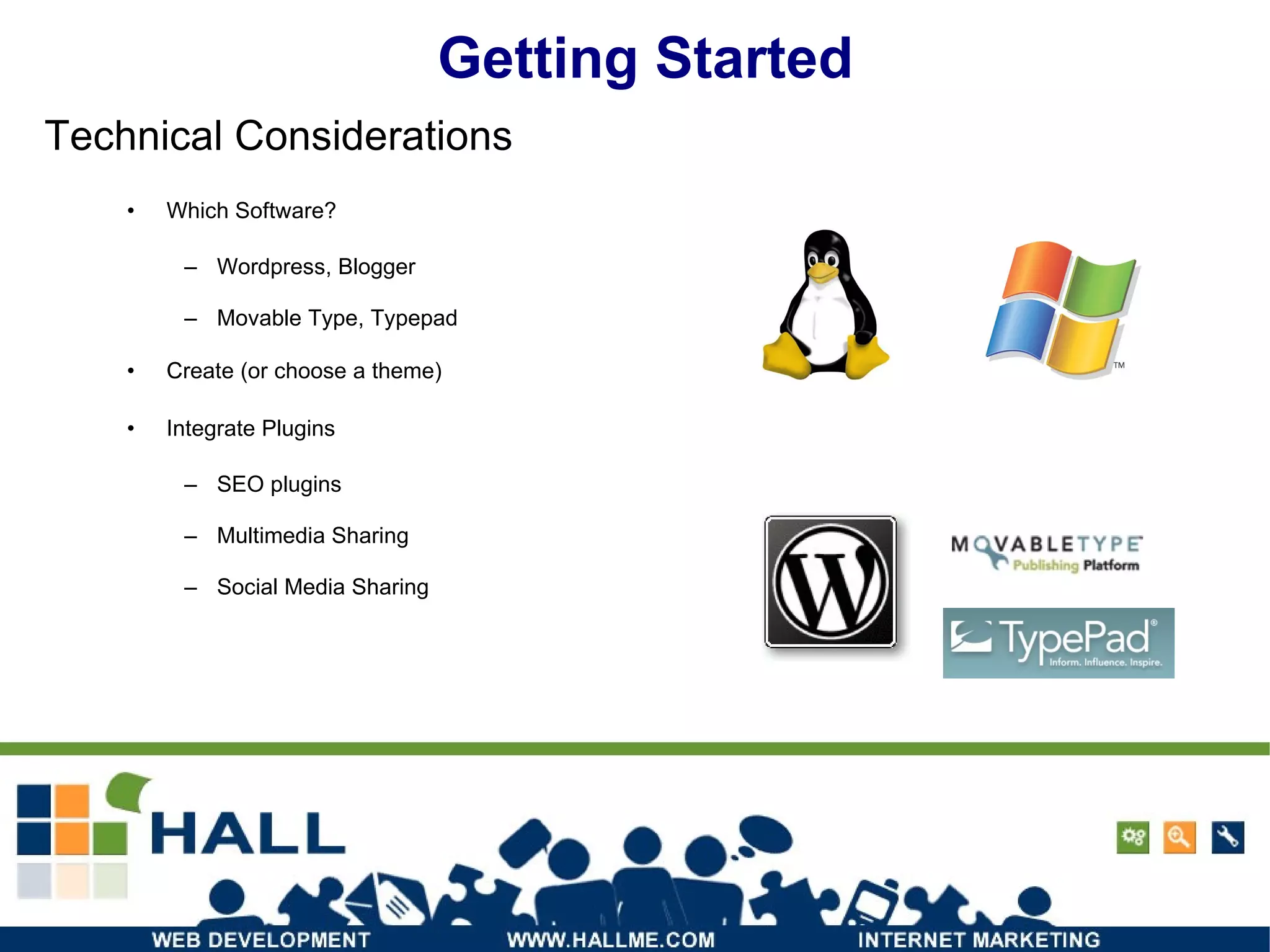 Getting Started Which Software? Wordpress, Blogger Movable Type, Typepad Create (or choose a theme) ‏ Integrate Plugins SEO plugins Multimedia Sharing Social Media Sharing Technical Considerations 
