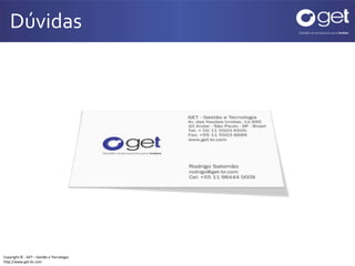 Copyright © - GET – Gestão e Tecnologia
http://www.get-br.com
Dúvidas
 