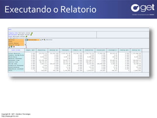 Executando o Relatorio 
Copyright © - GET – Gestão e Tecnologia 
http://www.get-br.com 
 