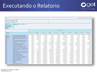 Executando o Relatorio 
Copyright © - GET – Gestão e Tecnologia 
http://www.get-br.com 
 