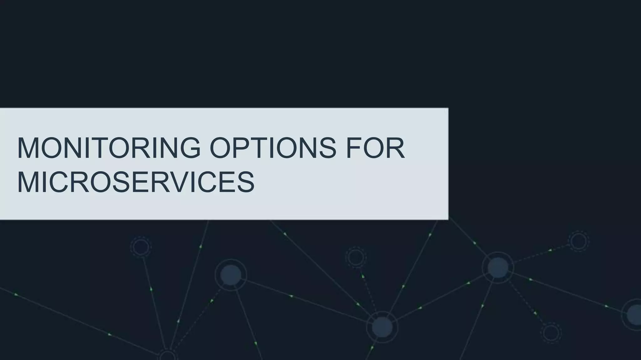MONITORING OPTIONS FOR
MICROSERVICES
 
